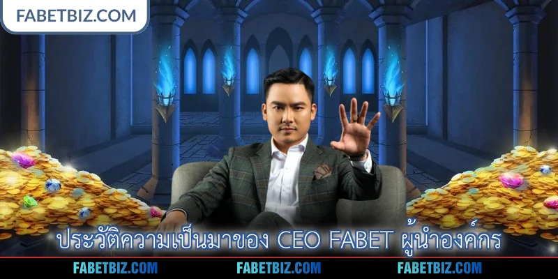 ประวัติความเป็นมาของ CEO Fabet ผู้นำองค์กร